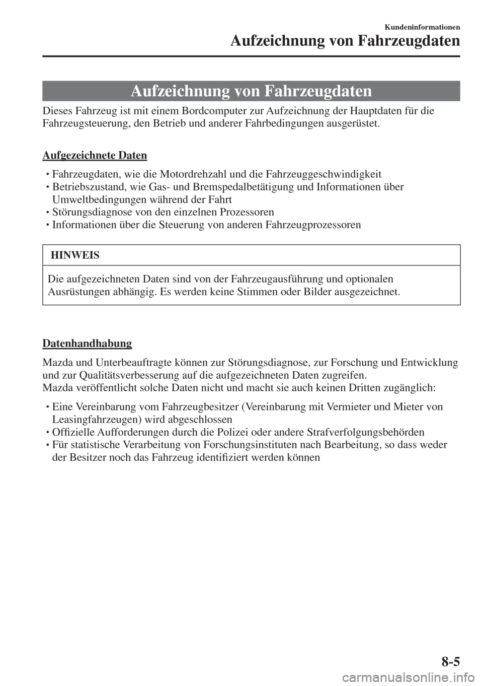 MAZDA MODEL 6 2016 Betriebsanleitung (in German) 8–5
Kundeninformationen
Aufzeichnung von Fahrzeugdaten
Aufzeichnung von Fahrzeugdaten
Dieses Fahrzeug ist mit einem Bordcomputer zur Aufzeichnung der Hauptdaten für d MAZDA MODEL 6 2016 Betriebsanleitung (in German) 8–5
Kundeninformationen
Aufzeichnung von Fahrzeugdaten
Aufzeichnung von Fahrzeugdaten
Dieses Fahrzeug ist mit einem Bordcomputer zur Aufzeichnung der Hauptdaten für d