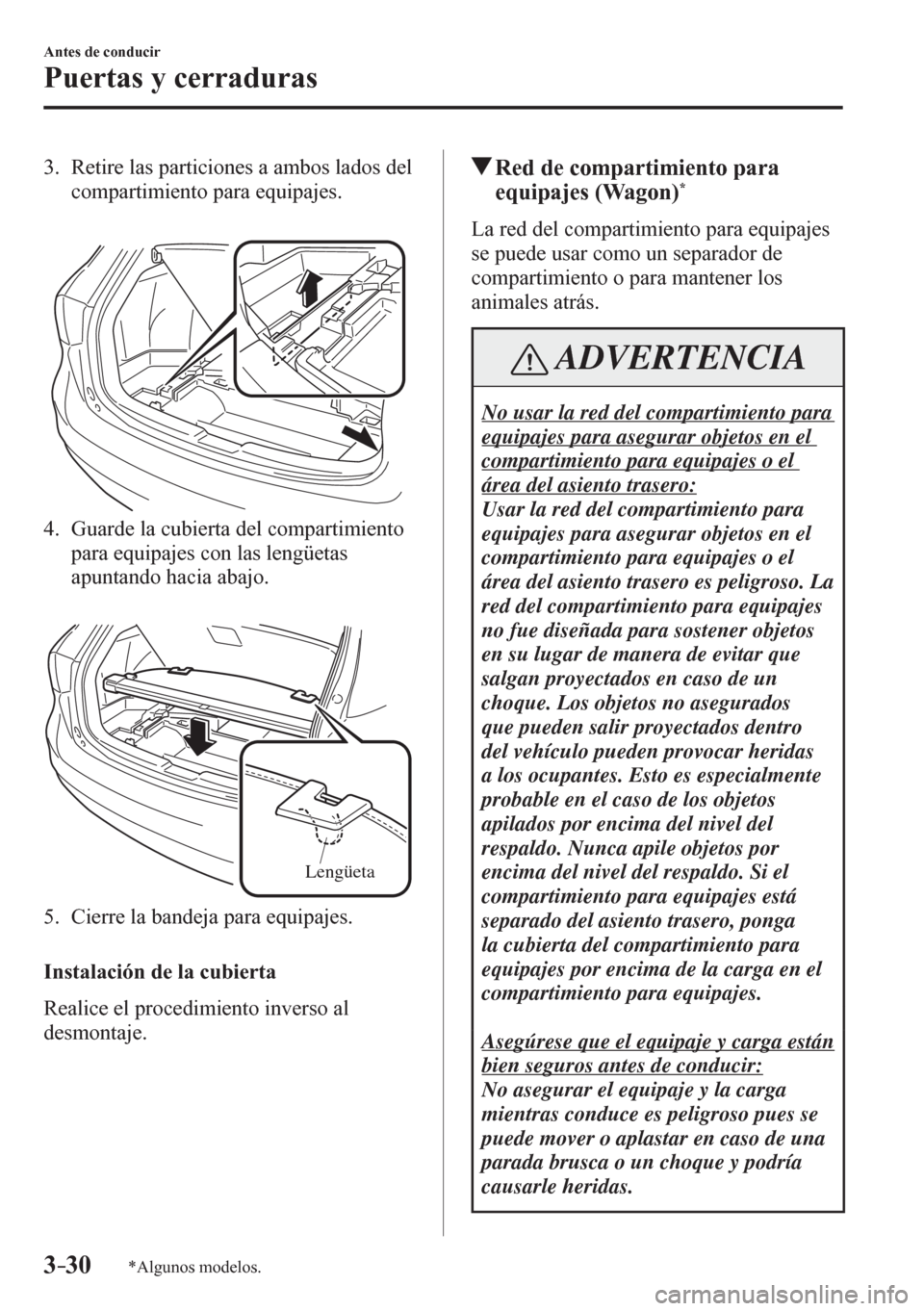 MAZDA MODEL 6 2016 Manual del propietario (in Spanish) 3–30
Antes de conducir
Puertas y cerraduras
*Algunos modelos.
3. Retire las particiones a ambos lados del
compartimiento para equipajes.
4. Guarde la cubierta del compartimiento
para equ MAZDA MODEL 6 2016 Manual del propietario (in Spanish) 3–30
Antes de conducir
Puertas y cerraduras
*Algunos modelos.
3. Retire las particiones a ambos lados del
compartimiento para equipajes.
4. Guarde la cubierta del compartimiento
para equ