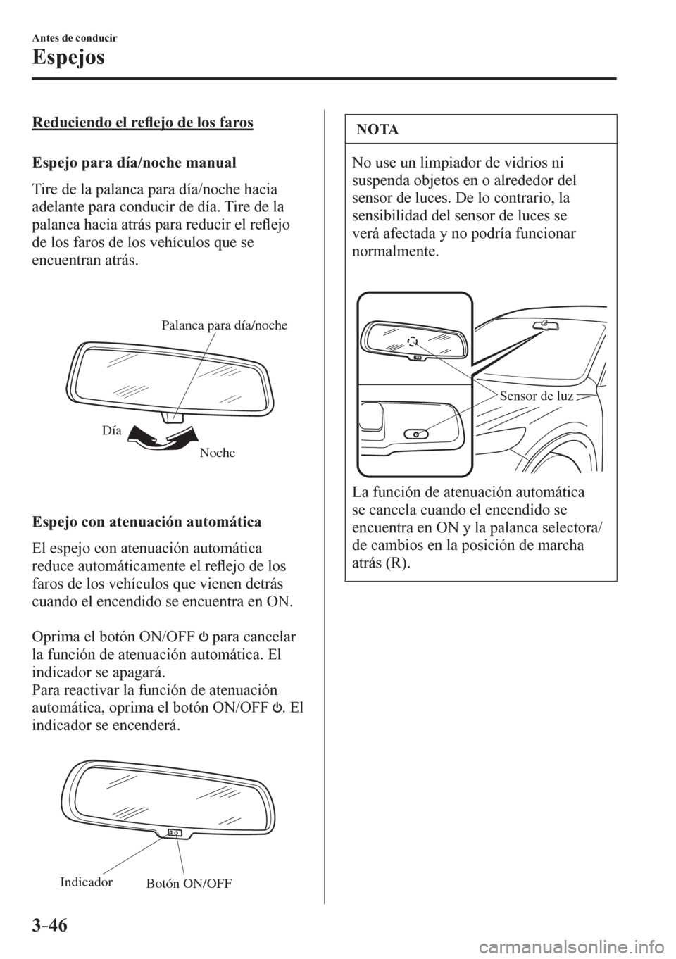 MAZDA MODEL 6 2016  Manual del propietario (in Spanish) 3–46
Antes de conducir
Espejos
  Reduciendo el re�À ejo de los faros
    E s p ejo para día/noche manual
    T i r e   d e   l a   palanca para día/noche hacia 
adelante para conducir de día. Ti