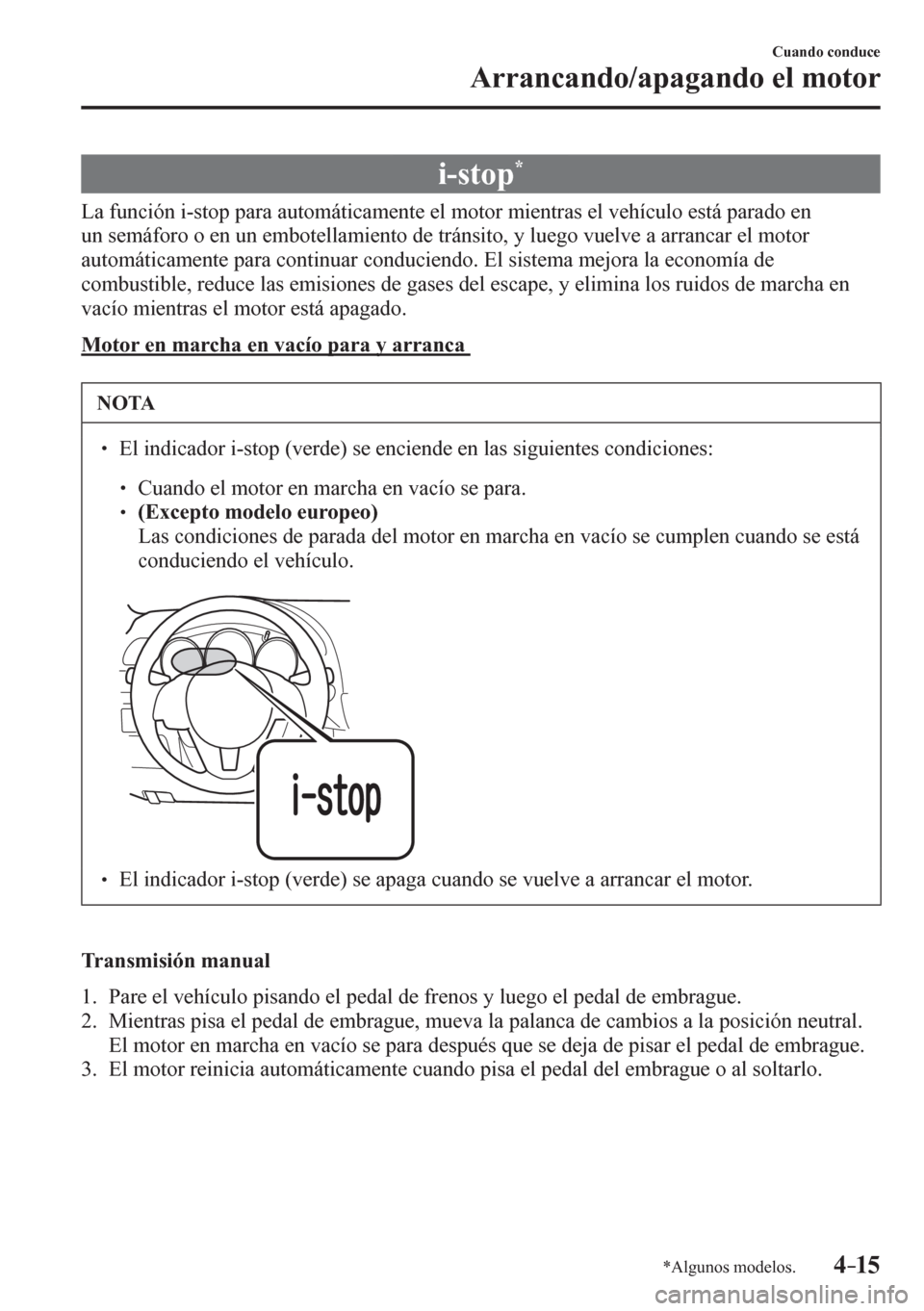 MAZDA MODEL 6 2016  Manual del propietario (in Spanish) 4–15
Cuando conduce
Arrancando/apagando el motor
*Algunos modelos.
 i-stop *
            L a  <0049005800510046004c007900510003004c0010005600570052005300030053004400550044000300440058005700520050006