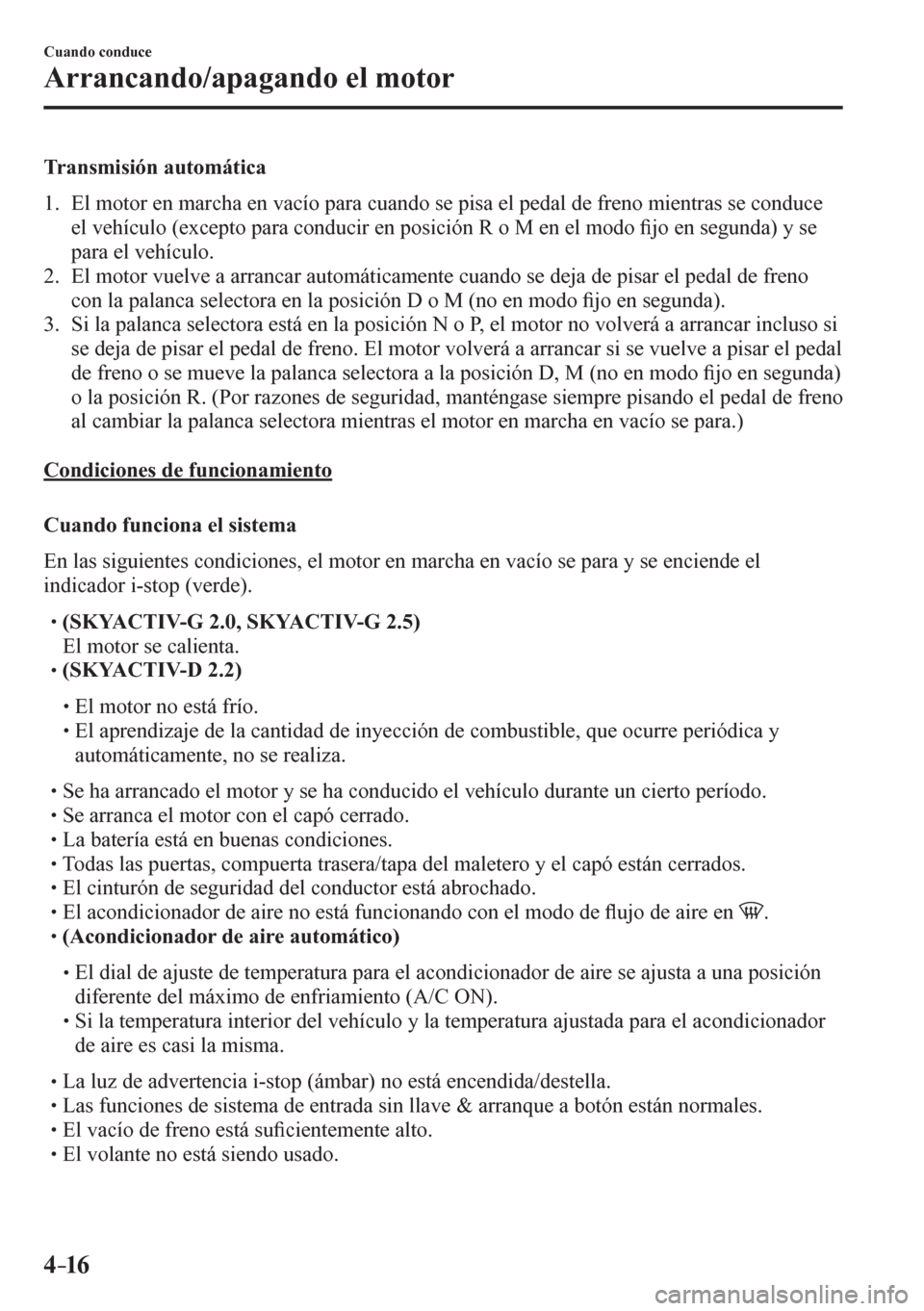 MAZDA MODEL 6 2016  Manual del propietario (in Spanish) 4–16
Cuando conduce
Arrancando/apagando el motor
  Transmisión automática
     1 .    E l   m o t o r   e n   m a r c h a   e n   v<0044004600740052000300530044005500440003004600580044005100470052