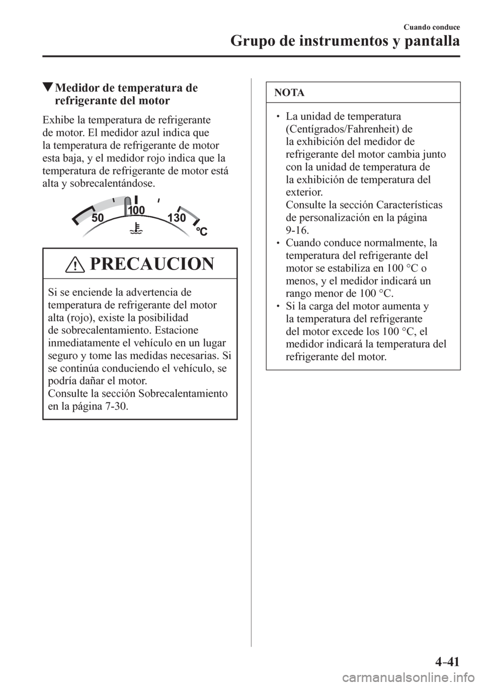 MAZDA MODEL 6 2016 Manual del propietario (in Spanish) 4–41
Cuando conduce
Grupo de instrumentos y pantalla
Medidor de temperatura de
refrigerante del motor
E x h i b e l a temperatura de refrigerante
de motor. El medidor azul indica MAZDA MODEL 6 2016 Manual del propietario (in Spanish) 4–41
Cuando conduce
Grupo de instrumentos y pantalla
Medidor de temperatura de
refrigerante del motor
E x h i b e l a temperatura de refrigerante
de motor. El medidor azul indica