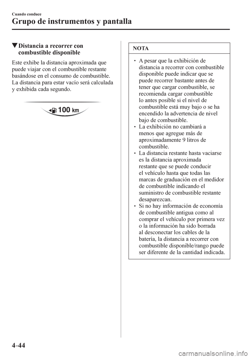MAZDA MODEL 6 2016 Manual del propietario (in Spanish) 4–44
Cuando conduce
Grupo de instrumentos y pantalla
Distancia a recorrer con
combustible disponible
E s t e e x h i b e l a d i s t a ncia aproximada que
puede viajar con el co MAZDA MODEL 6 2016 Manual del propietario (in Spanish) 4–44
Cuando conduce
Grupo de instrumentos y pantalla
Distancia a recorrer con
combustible disponible
E s t e e x h i b e l a d i s t a ncia aproximada que
puede viajar con el co