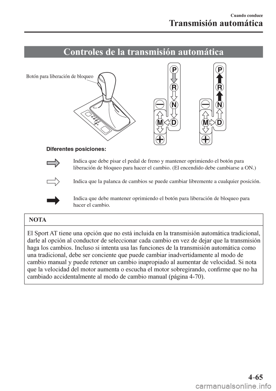 MAZDA MODEL 6 2016  Manual del propietario (in Spanish) 4–65
Cuando conduce
Transmisión automática
              C o n t r o l e s   d e   la transmisión automática
Botón para liberación de bloqueo
Indica que la palanca de cambios se puede cambiar 
