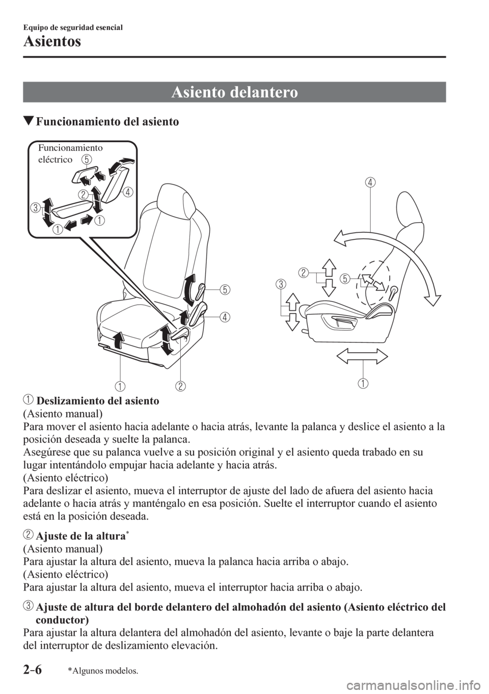 MAZDA MODEL 6 2016  Manual del propietario (in Spanish) 2–6
Equipo de seguridad esencial
Asientos
*Algunos modelos.
 Asiento delantero
 Funcionamiento del asiento
Funcionamiento 
eléctrico
 Deslizamiento del asiento
  (Asiento manual)
  Para mover el as