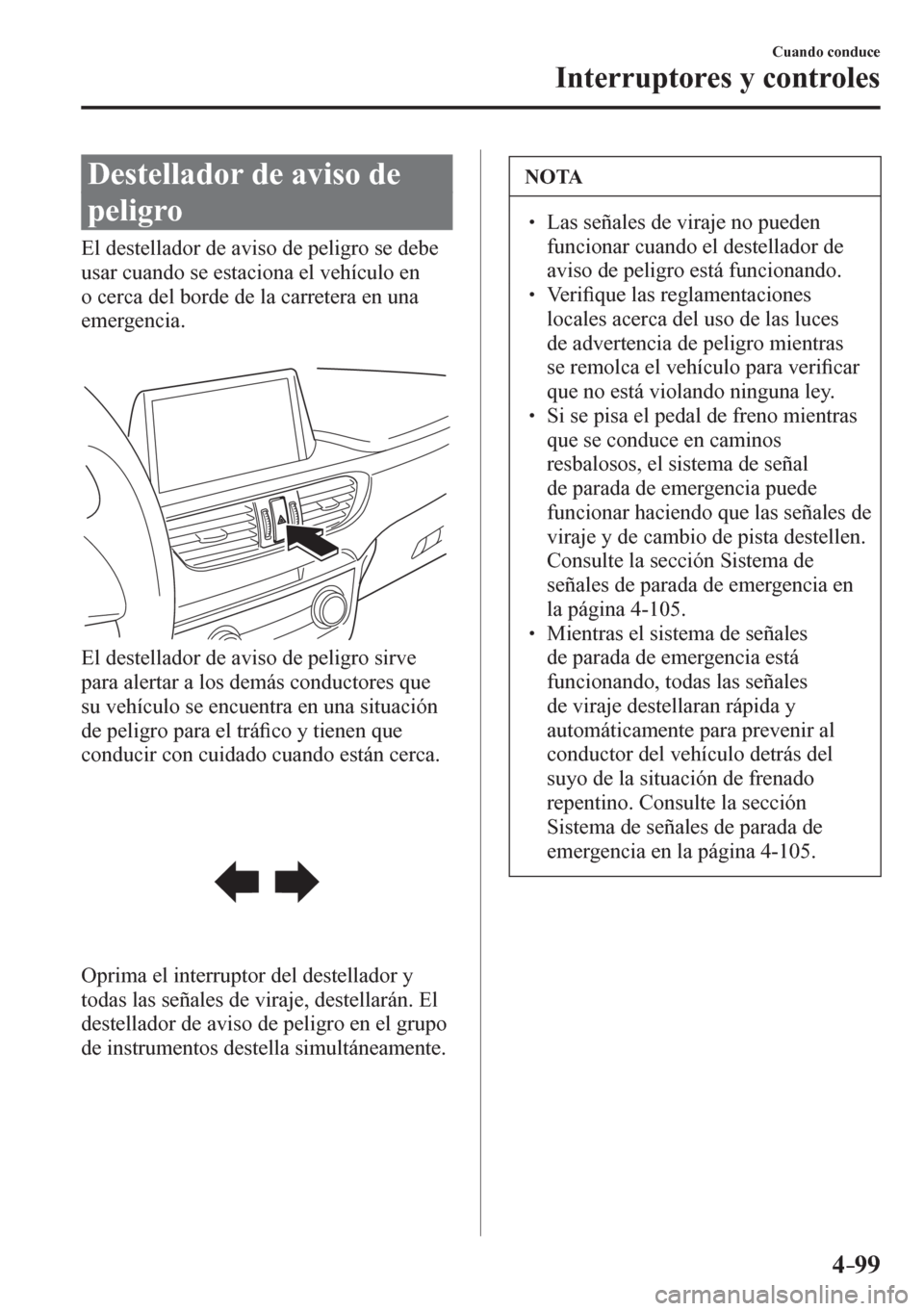 MAZDA MODEL 6 2016 Manual del propietario (in Spanish) 4–99
Cuando conduce
Interruptores y controles
Destellador de aviso de
peligro
E l d e stellador de aviso de peligro se debe
usar cuando se estaciona el vehículo en
o cerca del b MAZDA MODEL 6 2016 Manual del propietario (in Spanish) 4–99
Cuando conduce
Interruptores y controles
Destellador de aviso de
peligro
E l d e stellador de aviso de peligro se debe
usar cuando se estaciona el vehículo en
o cerca del b