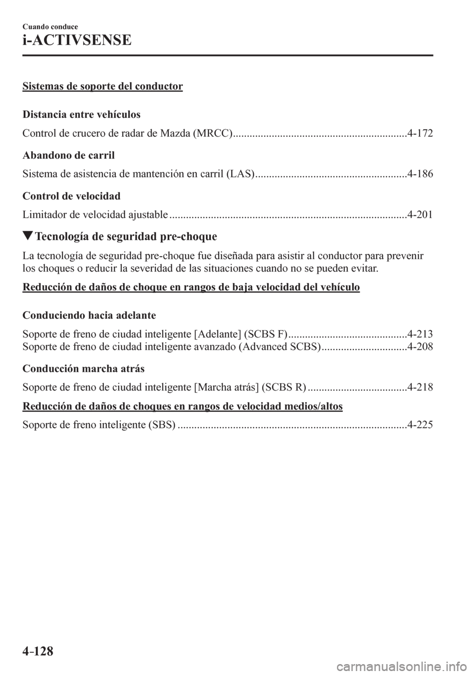 MAZDA MODEL 6 2016  Manual del propietario (in Spanish) 4–128
Cuando conduce
i-ACTIVSENSE
 Sistemas de soporte del conductor
    D i s t a n c i a   e n t r e   v e h í c u l o s
Control de crucero de radar de Mazda (MRCC) ..............................