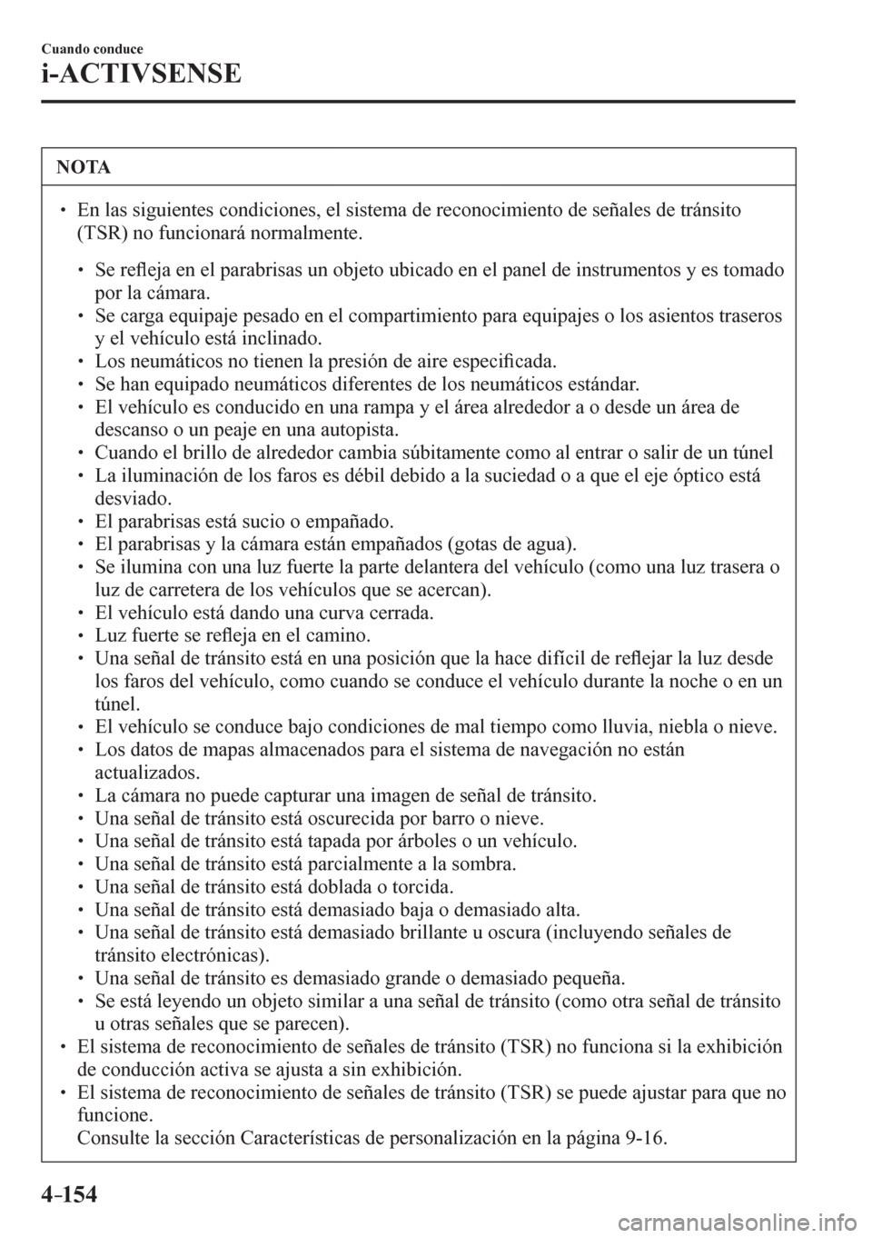 MAZDA MODEL 6 2016  Manual del propietario (in Spanish) 4–154
Cuando conduce
i-ACTIVSENSE
 NOTA
� � ��  En las siguientes condiciones, el sistema de reconocimiento de señales de tránsito 
(TSR) no funcionará normalmente. 
� �
�
�
� ��  Se re�