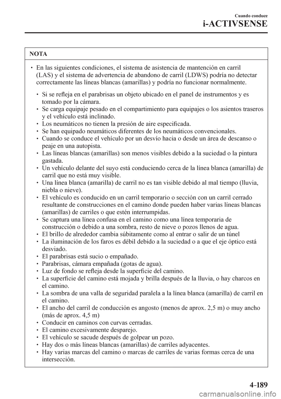 MAZDA MODEL 6 2016  Manual del propietario (in Spanish) 4–189
Cuando conduce
i-ACTIVSENSE
 NOTA
� � ��  En las siguientes condiciones, el sistema de asistencia de mantención en carril 
<000b002f00240036000c0003005c00030048004f00030056004c005600570048