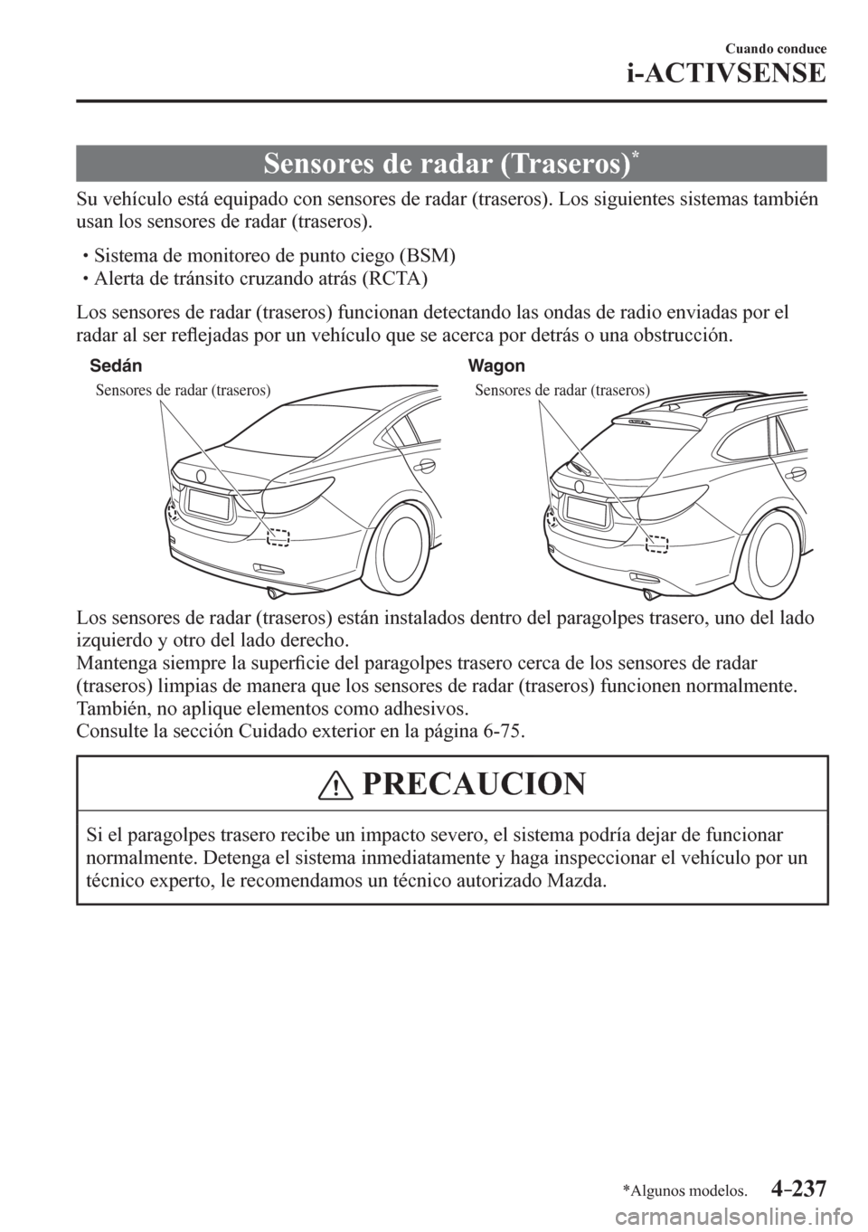 MAZDA MODEL 6 2016  Manual del propietario (in Spanish) 4–237
Cuando conduce
i-ACTIVSENSE
*Algunos modelos.
 Sensores de radar (Traseros) *
              S<0058000300590048004b007400460058004f0052000300480056005700690003004800540058004c005300440047005200
