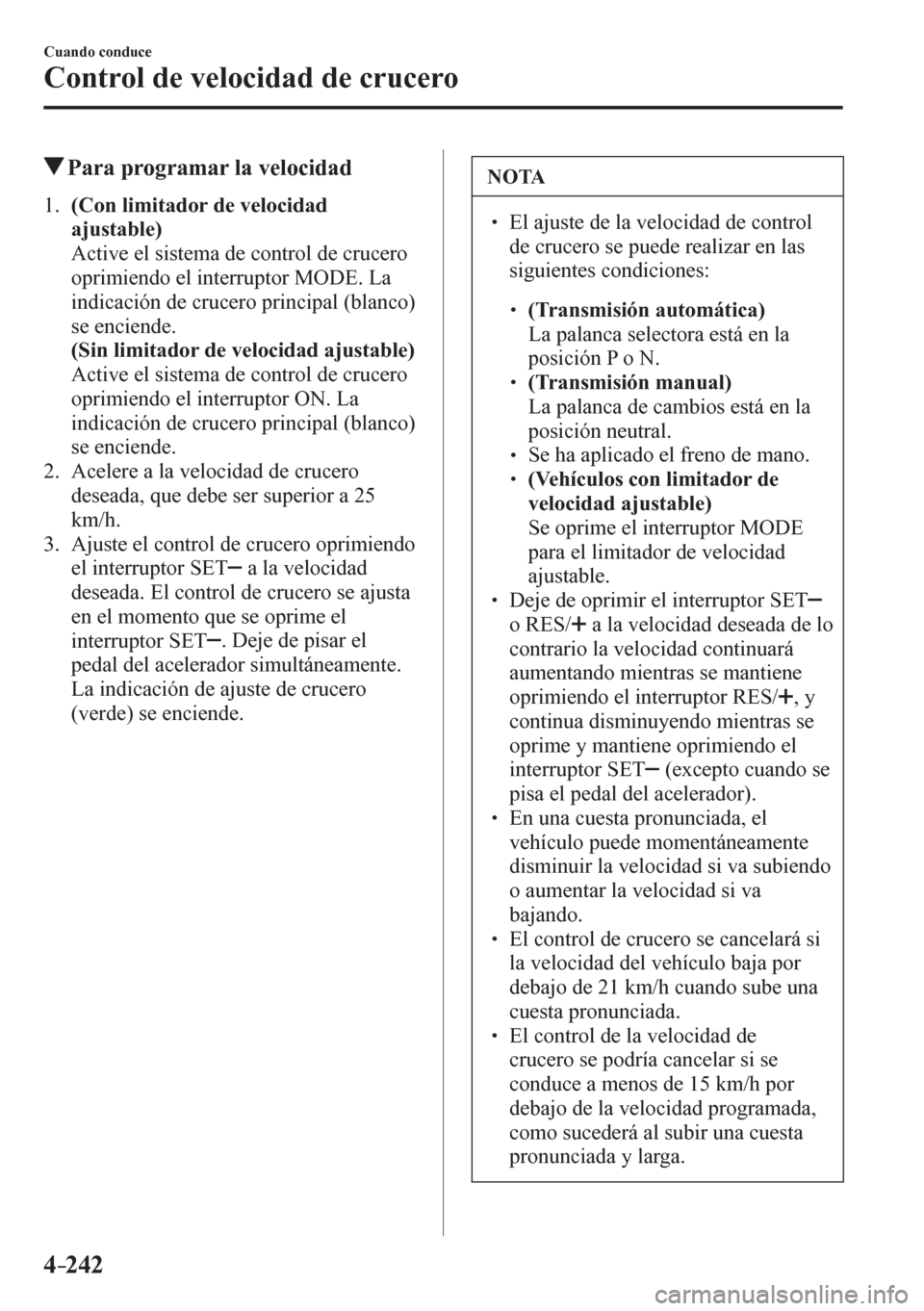 MAZDA MODEL 6 2016 Manual del propietario (in Spanish) 4–242
Cuando conduce
Control de velocidad de crucero
Para programar la velocidad
1 . (Con limitador de velocidad
ajustable)
Active el sistema de control de crucero
oprimiendo el inte MAZDA MODEL 6 2016 Manual del propietario (in Spanish) 4–242
Cuando conduce
Control de velocidad de crucero
Para programar la velocidad
1 . (Con limitador de velocidad
ajustable)
Active el sistema de control de crucero
oprimiendo el inte