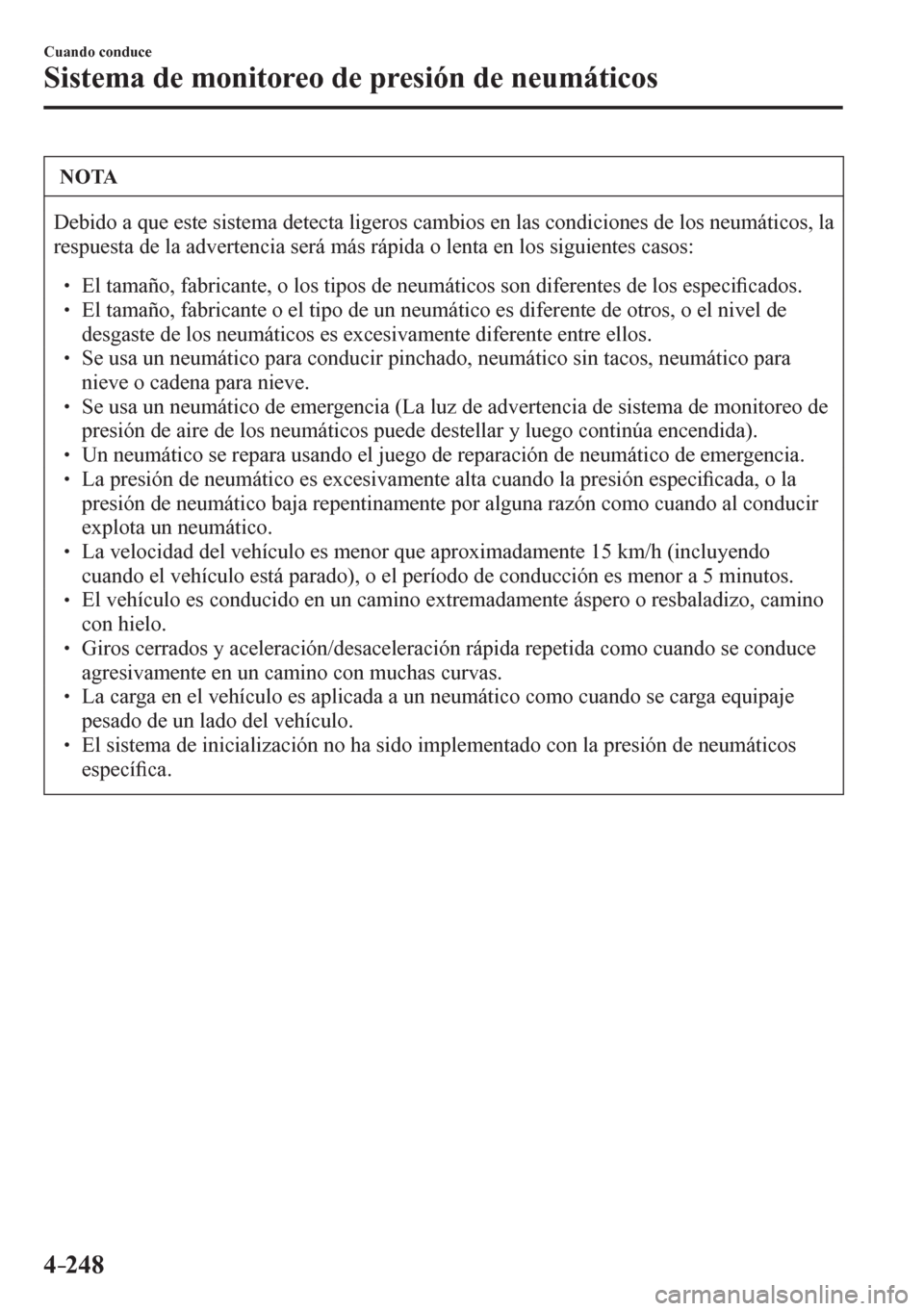 MAZDA MODEL 6 2016  Manual del propietario (in Spanish) 4–248
Cuando conduce
Sistema de monitoreo de presión de neumáticos
 NOTA
 Debido a que este sistema detecta ligeros cambios en las condiciones de los neumáticos, la 
<0055004800560053005800480056