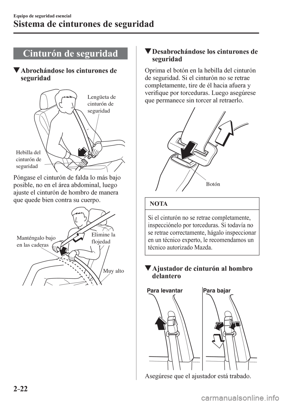 MAZDA MODEL 6 2016  Manual del propietario (in Spanish) 2–22
Equipo de seguridad esencial
Sistema de cinturones de seguridad
 Cinturón de seguridad
 Abrochándose los cinturones de 
seguridad
Hebilla del 
cinturón de 
seguridad
Lengüeta de 
cinturón 