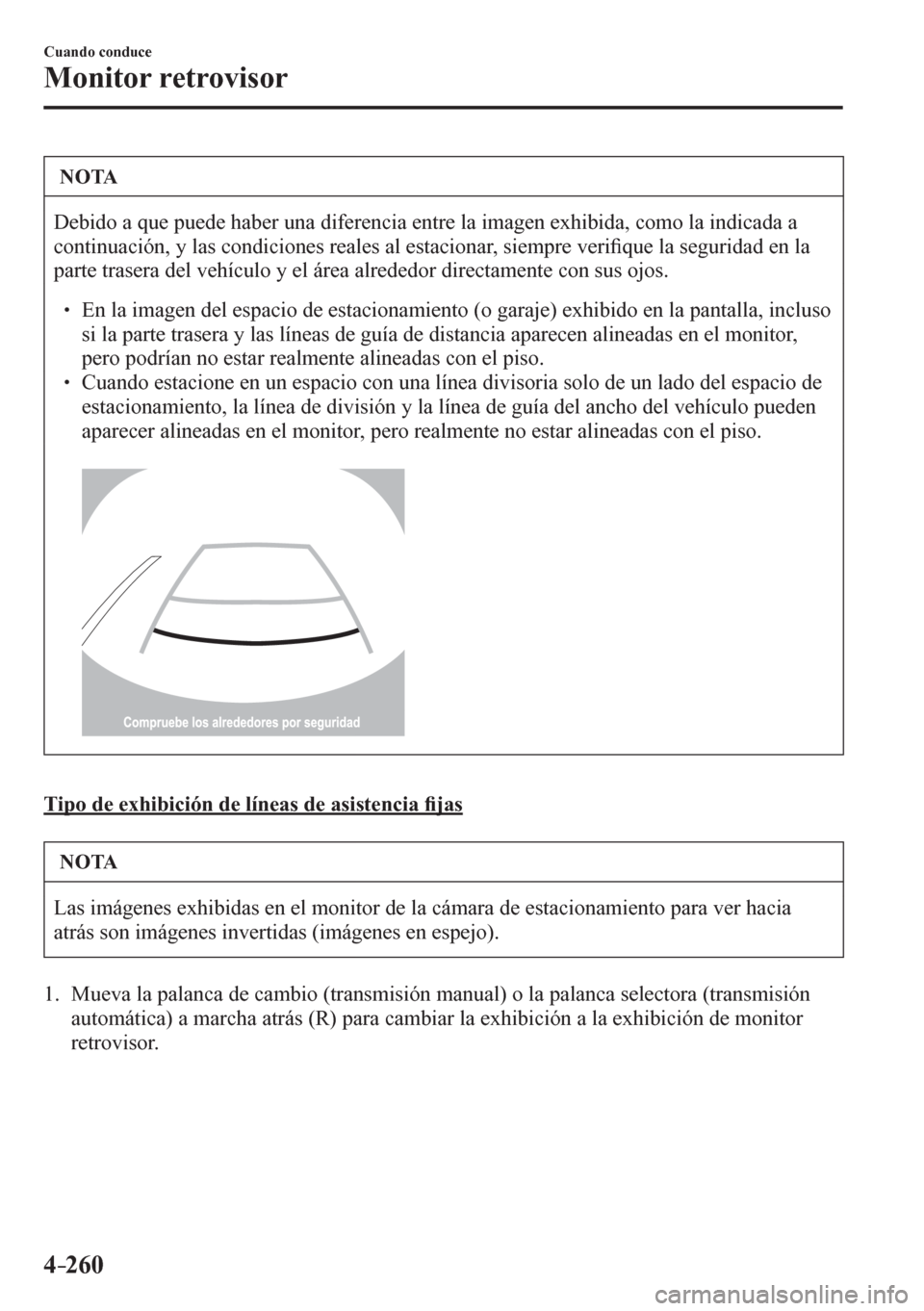 MAZDA MODEL 6 2016 Manual del propietario (in Spanish) 4–260
Cuando conduce
Monitor retrovisor
NOTA
Debido a que puede haber una diferencia entre la imagen exhibida, como la indicada a
continuación, y las condiciones reales al estacionar, siempre ve MAZDA MODEL 6 2016 Manual del propietario (in Spanish) 4–260
Cuando conduce
Monitor retrovisor
NOTA
Debido a que puede haber una diferencia entre la imagen exhibida, como la indicada a
continuación, y las condiciones reales al estacionar, siempre ve