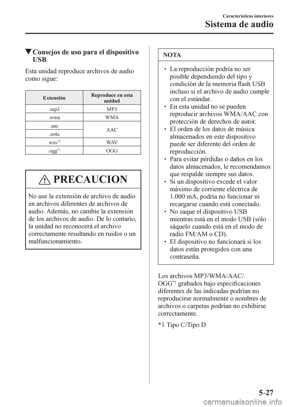 MAZDA MODEL 6 2016  Manual del propietario (in Spanish) 5–27
Características interiores
Sistema de audio
 Consejos de uso para el dispositivo 
USB
    E s t a   u n i d a d   r eproduce archivos de audio 
como sigue:
 Extensión  Reproduce en esta 
unid