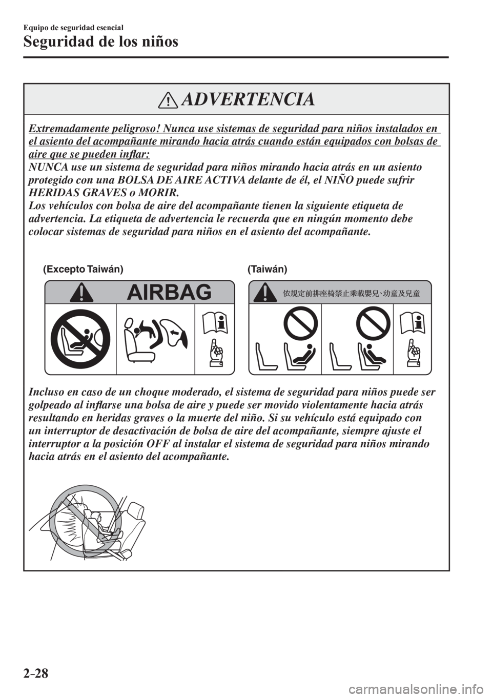 MAZDA MODEL 6 2016 Manual del propietario (in Spanish) 2–28
Equipo de seguridad esencial
Seguridad de los niños
ADVERTENCIA
Extremadamente peligroso! Nunca use sistemas de seguridad para niños instalados en
el asiento del acompañante mirando hacia MAZDA MODEL 6 2016 Manual del propietario (in Spanish) 2–28
Equipo de seguridad esencial
Seguridad de los niños
ADVERTENCIA
Extremadamente peligroso! Nunca use sistemas de seguridad para niños instalados en
el asiento del acompañante mirando hacia