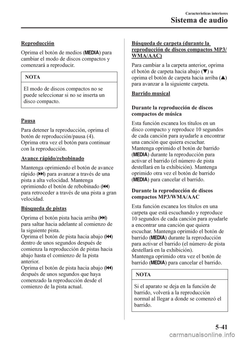 MAZDA MODEL 6 2016 Manual del propietario (in Spanish) 5–41
Características interiores
Sistema de audio
Reproducción
O p rima el botón de medios (
) para
cambiar el modo de discos compactos y
comenzará a reproducir.
NOTA
El modo de disco MAZDA MODEL 6 2016 Manual del propietario (in Spanish) 5–41
Características interiores
Sistema de audio
Reproducción
O p rima el botón de medios (
) para
cambiar el modo de discos compactos y
comenzará a reproducir.
NOTA
El modo de disco