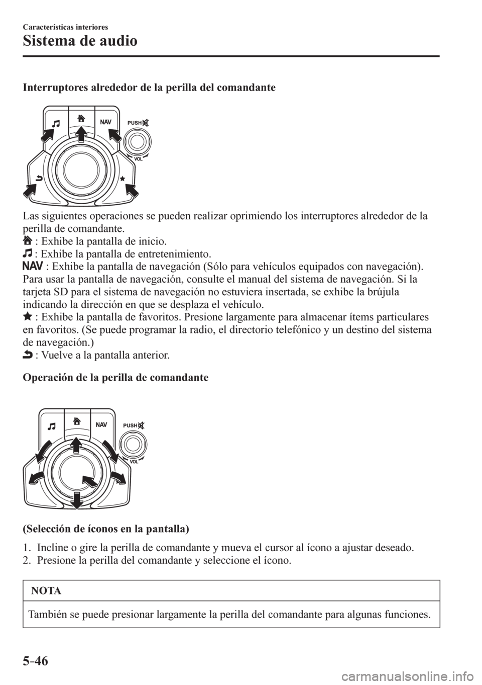 MAZDA MODEL 6 2016 Manual del propietario (in Spanish) 5–46
Características interiores
Sistema de audio
Interruptores alrededor de la perilla del comandante
Las siguientes operaciones se pueden realizar oprimiendo los interruptores alrededor de la MAZDA MODEL 6 2016 Manual del propietario (in Spanish) 5–46
Características interiores
Sistema de audio
Interruptores alrededor de la perilla del comandante
Las siguientes operaciones se pueden realizar oprimiendo los interruptores alrededor de la