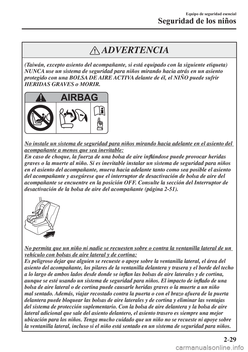 MAZDA MODEL 6 2016 Manual del propietario (in Spanish) 2–29
Equipo de seguridad esencial
Seguridad de los niños
ADVERTENCIA
(Taiwán, excepto asiento del acompañante, si está equipado con la siguiente etiqueta)
NUNCA use un sistema de seguridad p MAZDA MODEL 6 2016 Manual del propietario (in Spanish) 2–29
Equipo de seguridad esencial
Seguridad de los niños
ADVERTENCIA
(Taiwán, excepto asiento del acompañante, si está equipado con la siguiente etiqueta)
NUNCA use un sistema de seguridad p