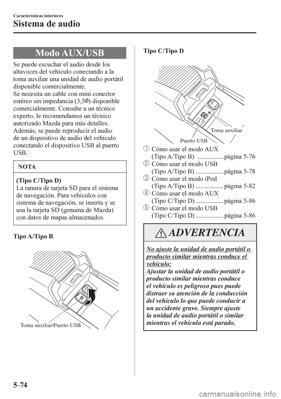 MAZDA MODEL 6 2016 Manual del propietario (in Spanish) 5–74
Características interiores
Sistema de audio
Modo AUX/USB
S e p u e d e e s c u c h a r e l a u d i o d e s d e l o s
altavoces del vehículo conectando a la
toma au MAZDA MODEL 6 2016 Manual del propietario (in Spanish) 5–74
Características interiores
Sistema de audio
Modo AUX/USB
S e p u e d e e s c u c h a r e l a u d i o d e s d e l o s
altavoces del vehículo conectando a la
toma au