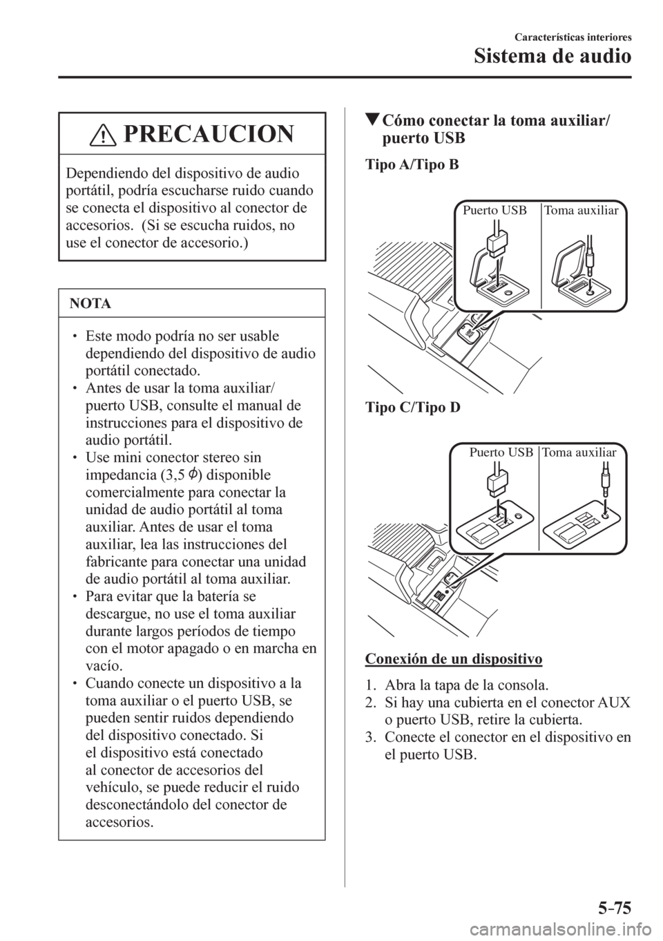 MAZDA MODEL 6 2016 Manual del propietario (in Spanish) 5–75
Características interiores
Sistema de audio
PRECAUCION
Dependiendo del dispositivo de audio
portátil, podría escucharse ruido cuando
se conecta el dispositivo al conector de
accesorios. MAZDA MODEL 6 2016 Manual del propietario (in Spanish) 5–75
Características interiores
Sistema de audio
PRECAUCION
Dependiendo del dispositivo de audio
portátil, podría escucharse ruido cuando
se conecta el dispositivo al conector de
accesorios.