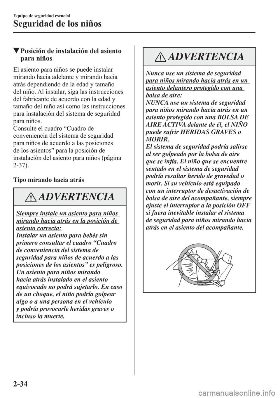MAZDA MODEL 6 2016 Manual del propietario (in Spanish) 2–34
Equipo de seguridad esencial
Seguridad de los niños
Posición de instalación del asiento
para niños
E l a s i e n t o p a r a n i ñ os se puede instalar
mirando hacia adelante MAZDA MODEL 6 2016 Manual del propietario (in Spanish) 2–34
Equipo de seguridad esencial
Seguridad de los niños
Posición de instalación del asiento
para niños
E l a s i e n t o p a r a n i ñ os se puede instalar
mirando hacia adelante