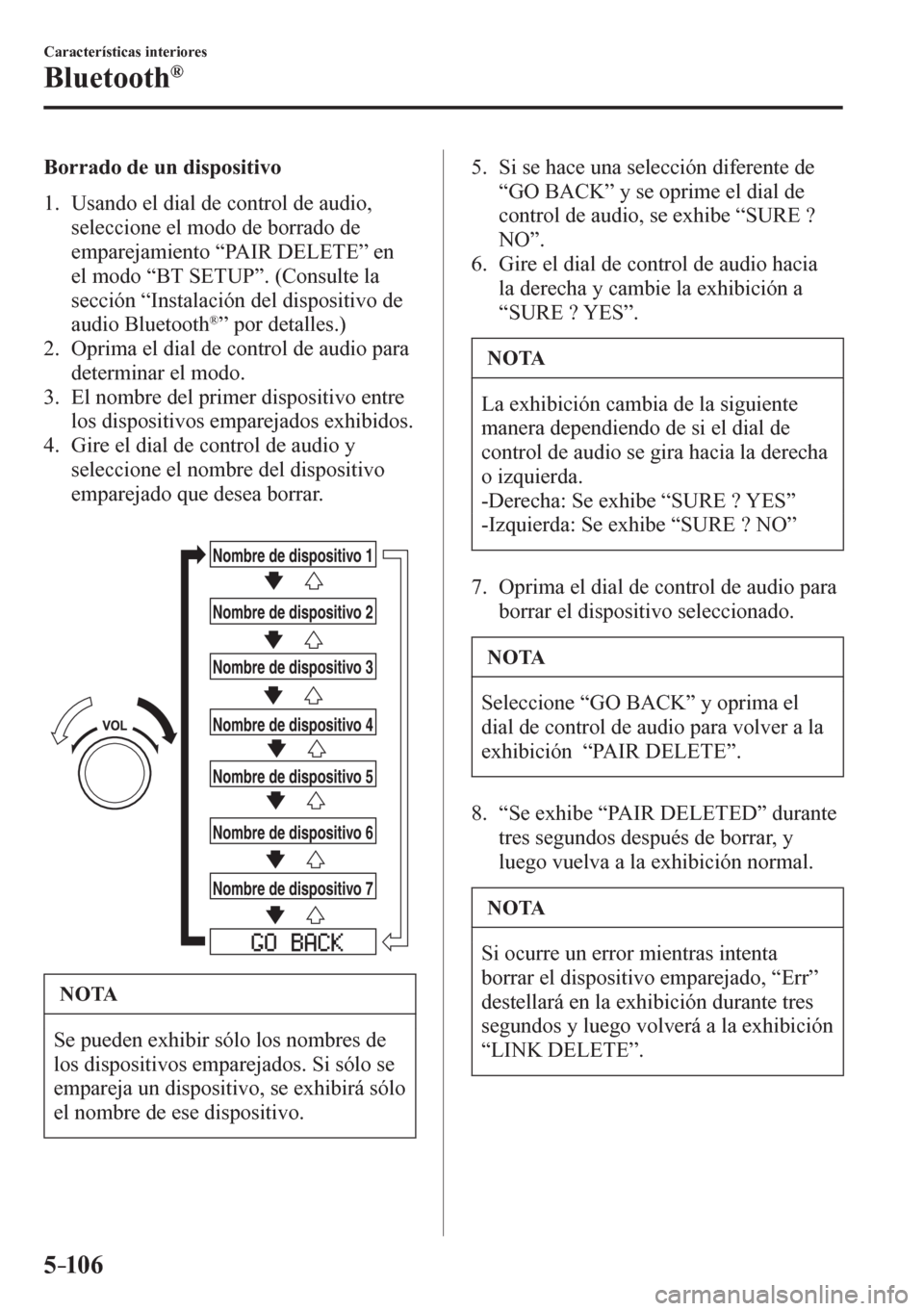 MAZDA MODEL 6 2016 Manual del propietario (in Spanish) 5–106
Características interiores
Bluetooth®
Borrado de un dispositivo
1 . U s ando el dial de control de audio,
seleccione el modo de borrado de
emparejamiento “ PAIR DELETE ” en
MAZDA MODEL 6 2016 Manual del propietario (in Spanish) 5–106
Características interiores
Bluetooth®
Borrado de un dispositivo
1 . U s ando el dial de control de audio,
seleccione el modo de borrado de
emparejamiento “ PAIR DELETE ” en