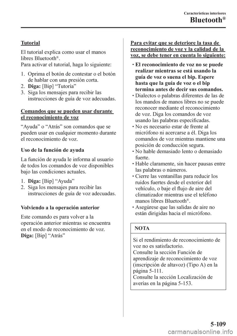 MAZDA MODEL 6 2016 Manual del propietario (in Spanish) 5–109
Características interiores
Bluetooth®
T u t o r i a l
E l t u t o rial explica como usar el manos
libres Bluetooth
® .
Para activar el tutorial, haga lo siguiente:
1. Oprim MAZDA MODEL 6 2016 Manual del propietario (in Spanish) 5–109
Características interiores
Bluetooth®
T u t o r i a l
E l t u t o rial explica como usar el manos
libres Bluetooth
® .
Para activar el tutorial, haga lo siguiente:
1. Oprim