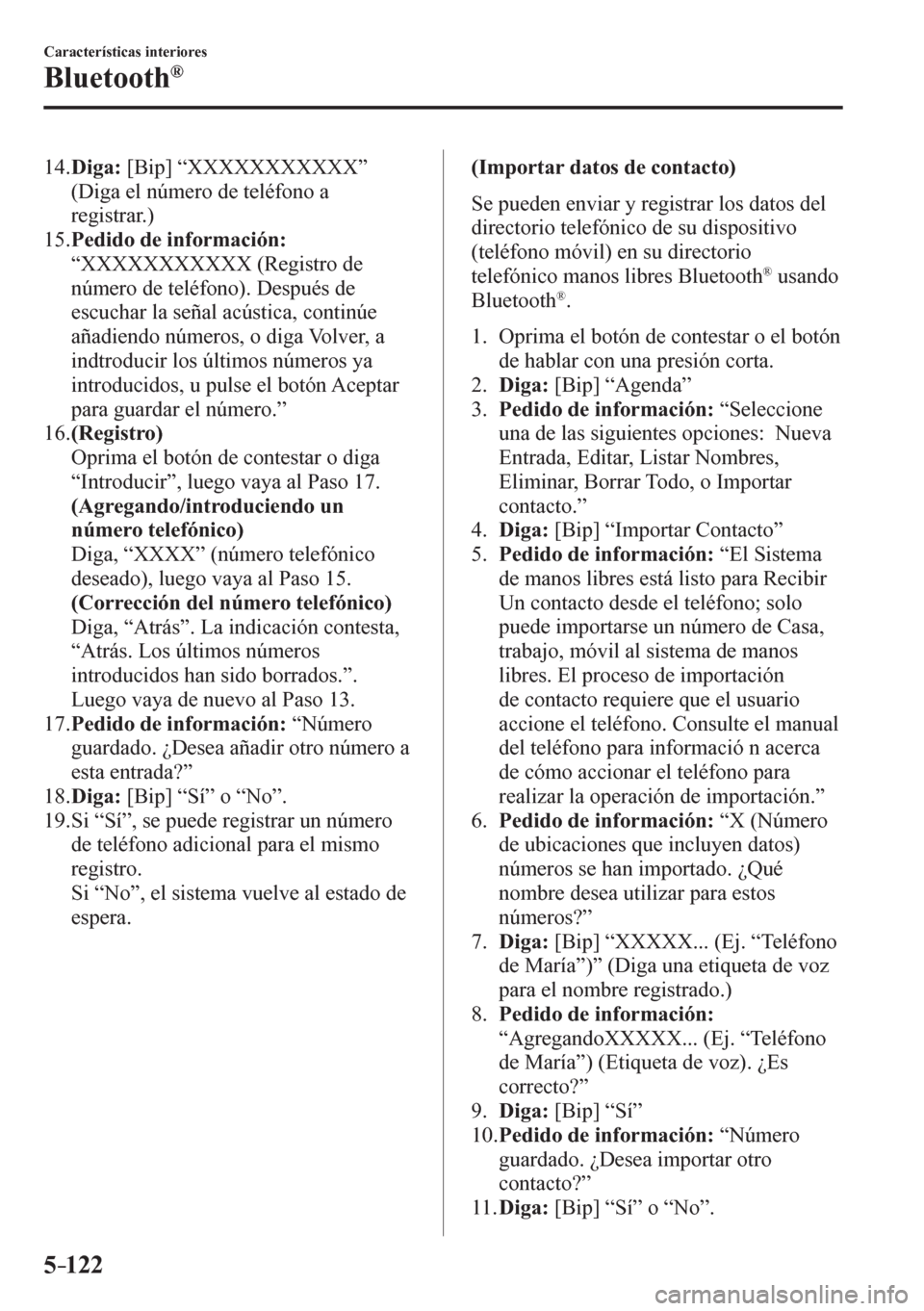 MAZDA MODEL 6 2016  Manual del propietario (in Spanish) 5–122
Características interiores
Bluetooth®
   14.   Diga:  [Bip] “XXXXXXXXXXX” 
(Diga el número de teléfono a 
registrar.)
   15.   Pedido de información:
“XXXXXXXXXXX (Registro de 
núm