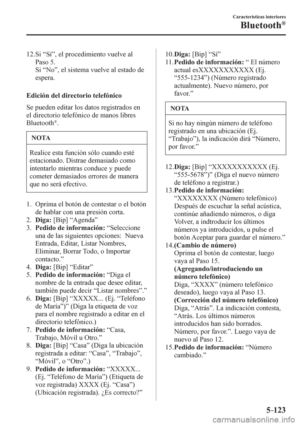 MAZDA MODEL 6 2016 Manual del propietario (in Spanish) 5–123
Características interiores
Bluetooth®
12. Si “Sí”, el procedimiento vuelve al
Paso 5.
Si “No”, el sistema vuelve al estado de
espera.
Edición del directorio telefónico MAZDA MODEL 6 2016 Manual del propietario (in Spanish) 5–123
Características interiores
Bluetooth®
12. Si “Sí”, el procedimiento vuelve al
Paso 5.
Si “No”, el sistema vuelve al estado de
espera.
Edición del directorio telefónico