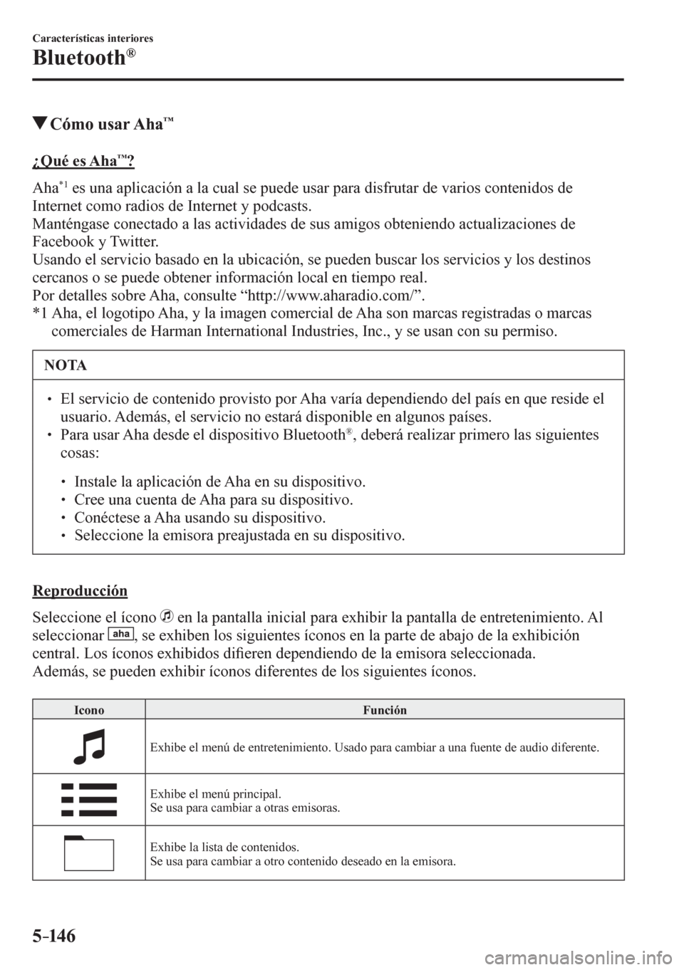 MAZDA MODEL 6 2016 Manual del propietario (in Spanish) 5–14 6
Características interiores
Bluetooth®
Cómo usar Aha™
¿ Q u é e s A h a™?
A h a
*1 es una aplicación a la cual se puede usar para disfrutar de varios contenidos de
I MAZDA MODEL 6 2016 Manual del propietario (in Spanish) 5–14 6
Características interiores
Bluetooth®
Cómo usar Aha™
¿ Q u é e s A h a™?
A h a
*1 es una aplicación a la cual se puede usar para disfrutar de varios contenidos de
I