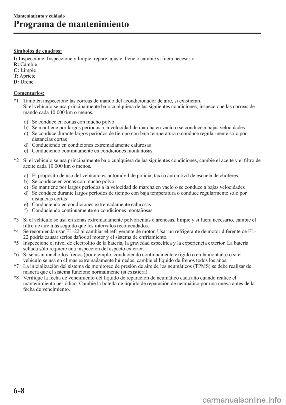 MAZDA MODEL 6 2016 Manual del propietario (in Spanish) 6–8
Mantenimiento y cuidado
Programa de mantenimiento
S í m b o l o s d e c u a d r o s :
I : Inspeccione: Inspeccione y limpie, repare, ajuste, llene o cambie si fuera necesario.
R : MAZDA MODEL 6 2016 Manual del propietario (in Spanish) 6–8
Mantenimiento y cuidado
Programa de mantenimiento
S í m b o l o s d e c u a d r o s :
I : Inspeccione: Inspeccione y limpie, repare, ajuste, llene o cambie si fuera necesario.
R :