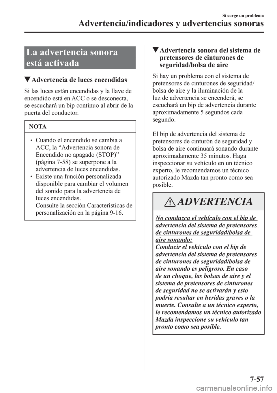 MAZDA MODEL 6 2016 Manual del propietario (in Spanish) 7–57
Si surge un problema
Advertencia/indicadores y advertencias sonoras
La advertencia sonora
está activada
Advertencia de luces encendidas
S i l a s l u c e s e s t á n MAZDA MODEL 6 2016 Manual del propietario (in Spanish) 7–57
Si surge un problema
Advertencia/indicadores y advertencias sonoras
La advertencia sonora
está activada
Advertencia de luces encendidas
S i l a s l u c e s e s t á n