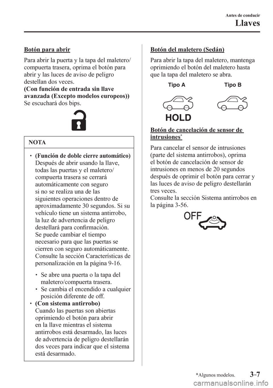 MAZDA MODEL 6 2016 Manual del propietario (in Spanish) 3–7
Antes de conducir
Llaves
*Algunos modelos.
Botón para abrir
P a r a a b r i r l a p u e r t a y l a t a p a d e l maletero/
compuerta trasera, oprima el botón para
abrir MAZDA MODEL 6 2016 Manual del propietario (in Spanish) 3–7
Antes de conducir
Llaves
*Algunos modelos.
Botón para abrir
P a r a a b r i r l a p u e r t a y l a t a p a d e l maletero/
compuerta trasera, oprima el botón para
abrir