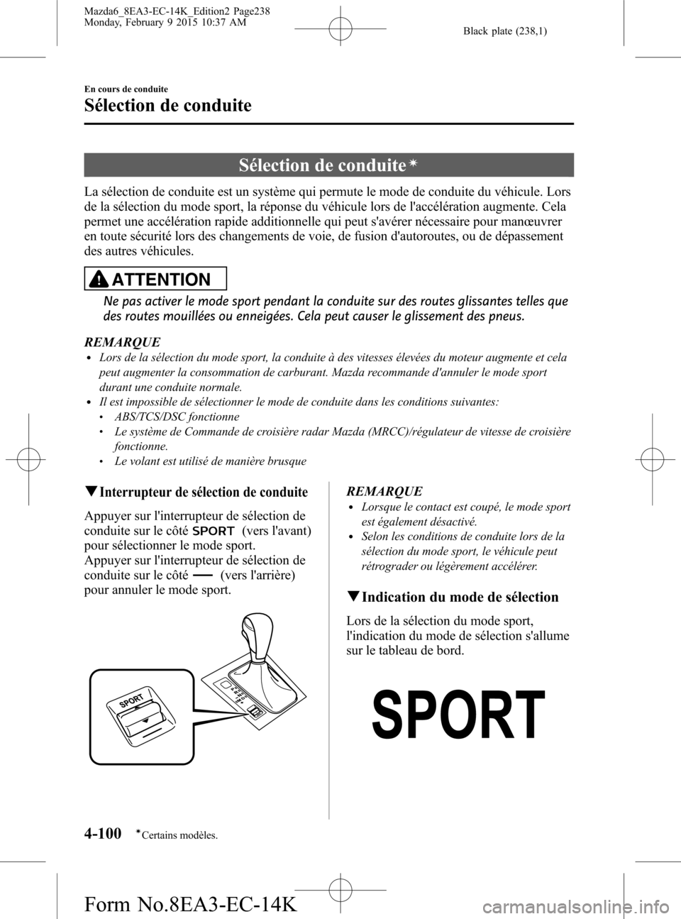 MAZDA MODEL 6 2016  Manuel du propriétaire (in French) Black plate (238,1)
Sélection de conduiteí
La sélection de conduite est un système qui permute le mode de conduite du véhicule. Lors
de la sélection du mode sport, la réponse du véhicule lors 