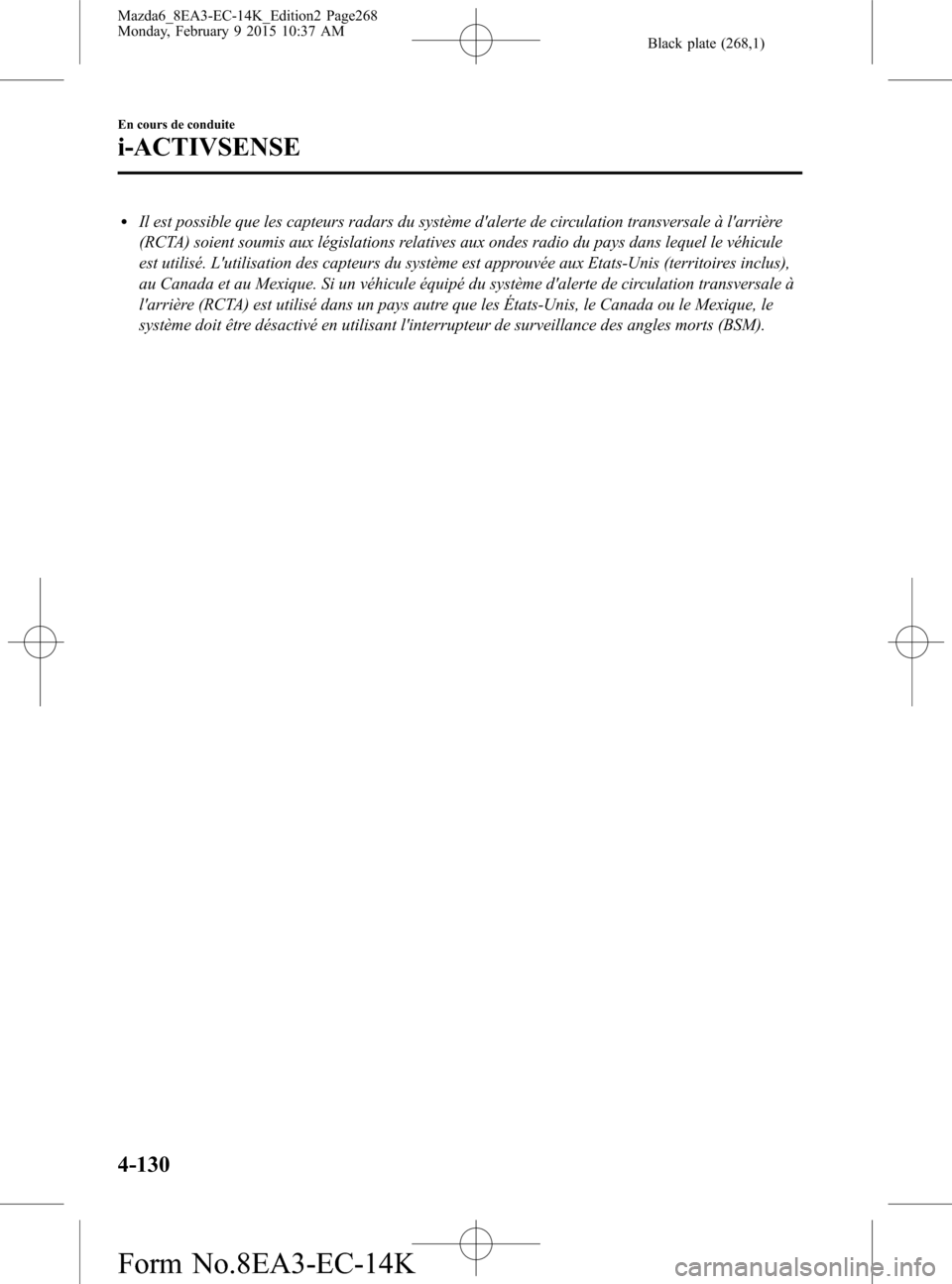 MAZDA MODEL 6 2016  Manuel du propriétaire (in French) Black plate (268,1)
lIl est possible que les capteurs radars du système dalerte de circulation transversale à larrière
(RCTA) soient soumis aux législations relatives aux ondes radio du pays dan