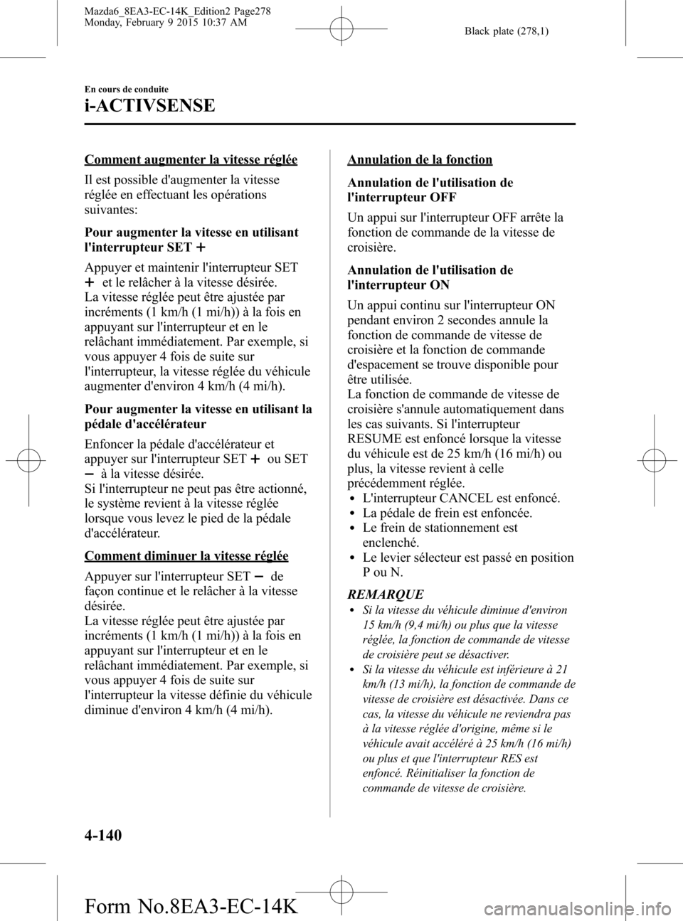 MAZDA MODEL 6 2016  Manuel du propriétaire (in French) Black plate (278,1)
Comment augmenter la vitesse réglée
Il est possible daugmenter la vitesse
réglée en effectuant les opérations
suivantes:
Pour augmenter la vitesse en utilisant
linterrupteur