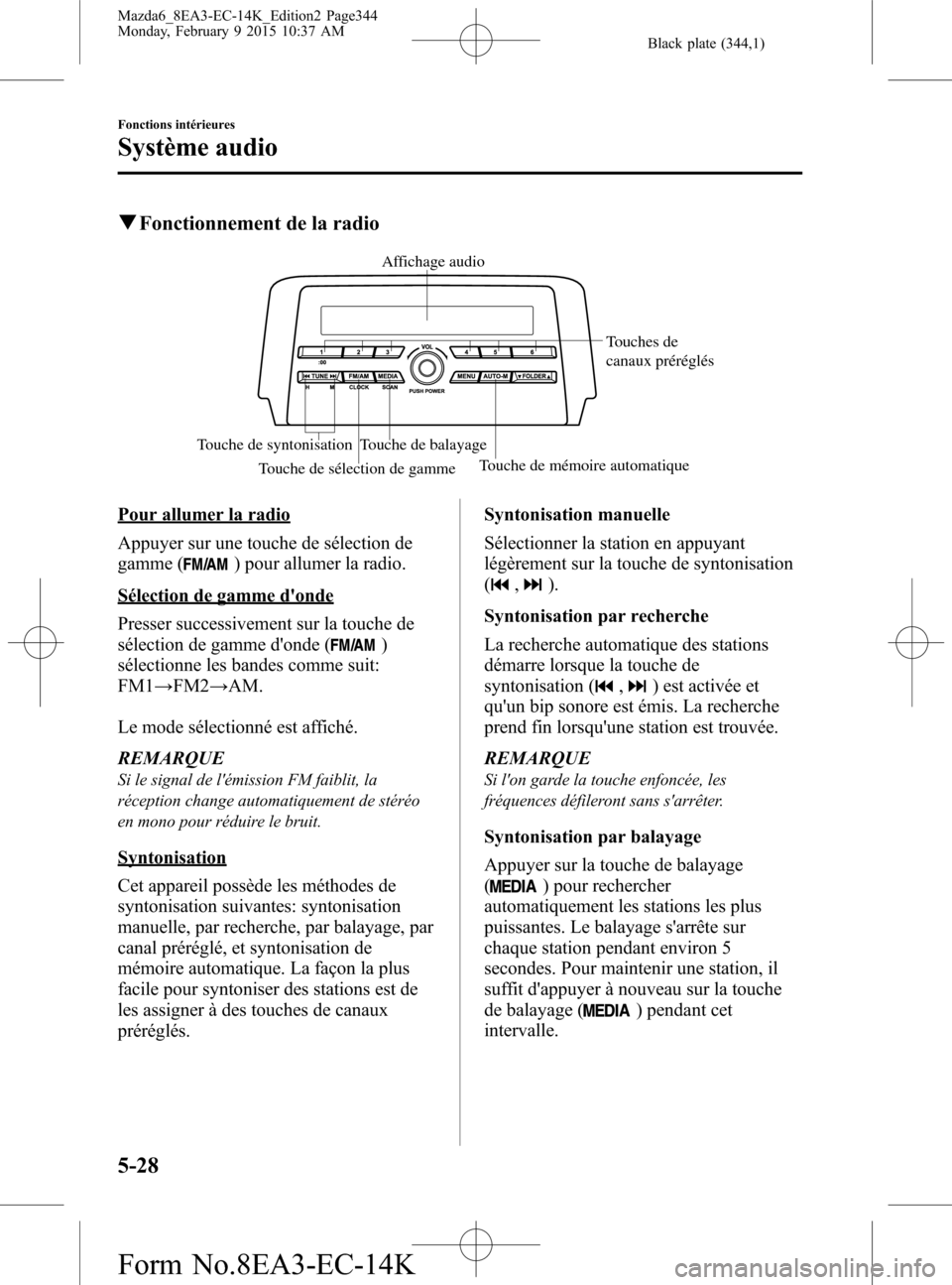 MAZDA MODEL 6 2016  Manuel du propriétaire (in French) Black plate (344,1)
qFonctionnement de la radio
Affichage audio
Touches de 
canaux préréglés
Touche de mémoire automatique Touche de balayage
Touche de syntonisation
Touche de sélection de 
gamme