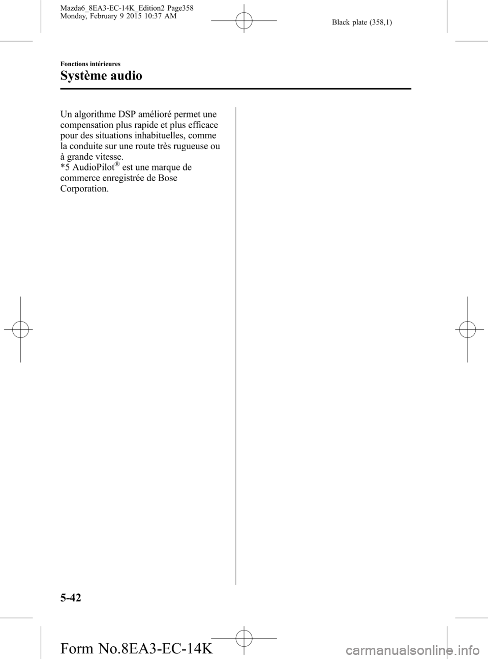 MAZDA MODEL 6 2016  Manuel du propriétaire (in French) Black plate (358,1)
Un algorithme DSP amélioré permet une
compensation plus rapide et plus efficace
pour des situations inhabituelles, comme
la conduite sur une route très rugueuse ou
à grande vit