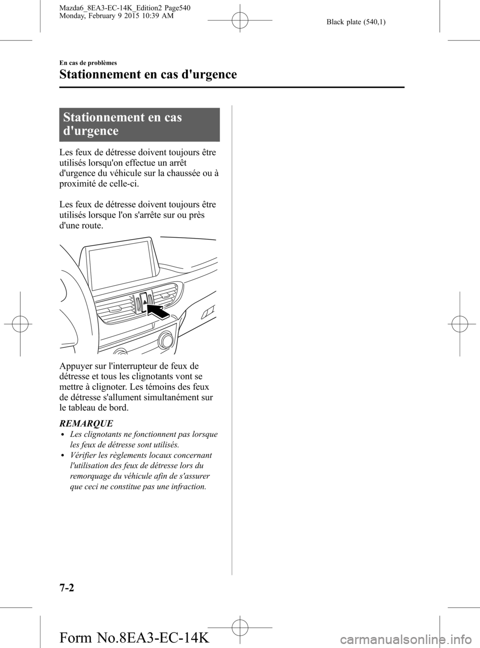 MAZDA MODEL 6 2016  Manuel du propriétaire (in French) Black plate (540,1)
Stationnement en cas
durgence
Les feux de détresse doivent toujours être
utilisés lorsquon effectue un arrêt
durgence du véhicule sur la chaussée ou à
proximité de celle
