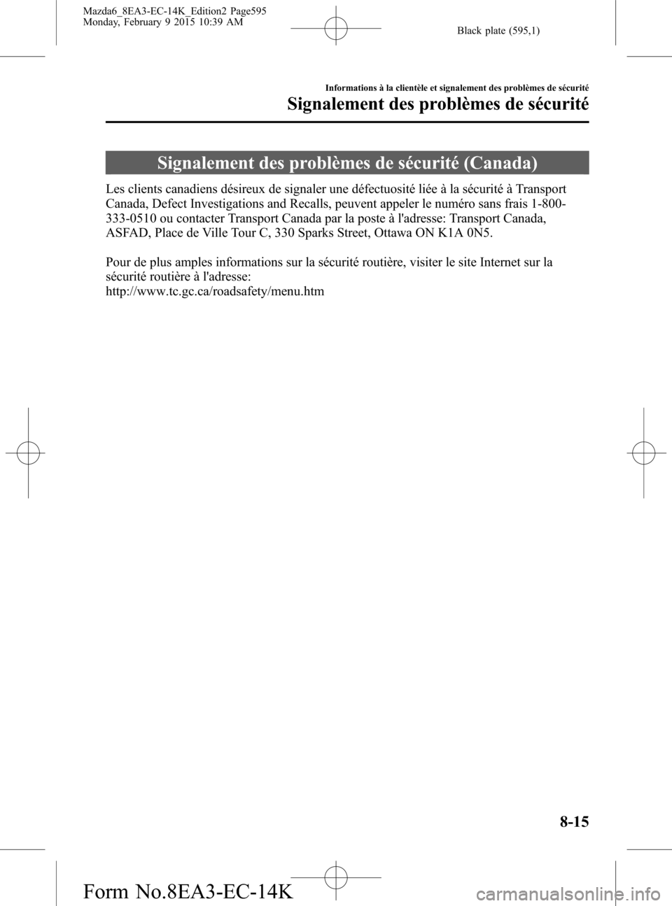 MAZDA MODEL 6 2016  Manuel du propriétaire (in French) Black plate (595,1)
Signalement des problèmes de sécurité (Canada)
Les clients canadiens désireux de signaler une défectuosité liée à la sécurité à Transport
Canada, Defect Investigations a