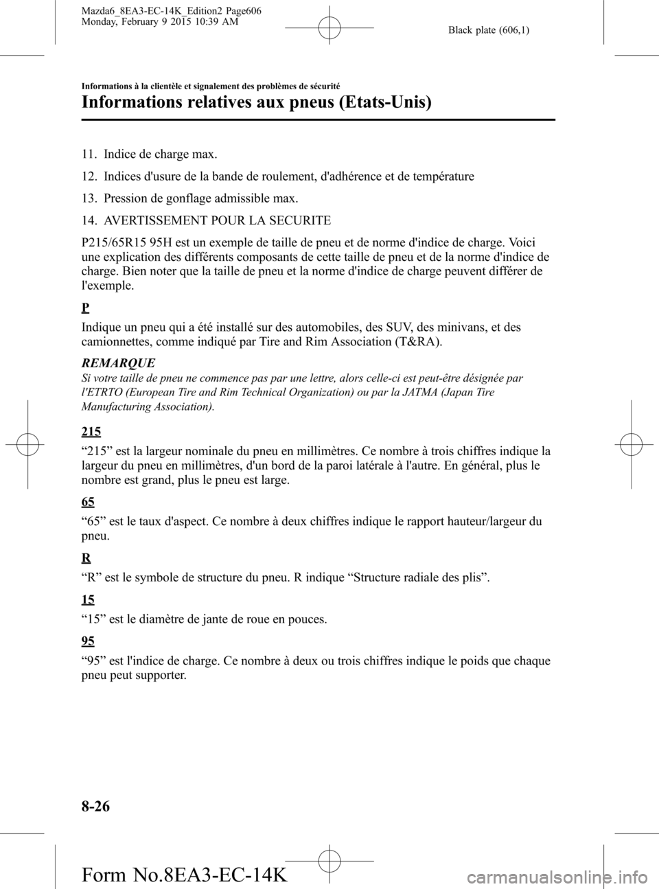 MAZDA MODEL 6 2016  Manuel du propriétaire (in French) Black plate (606,1)
11. Indice de charge max.
12. Indices dusure de la bande de roulement, dadhérence et de température
13. Pression de gonflage admissible max.
14. AVERTISSEMENT POUR LA SECURITE
