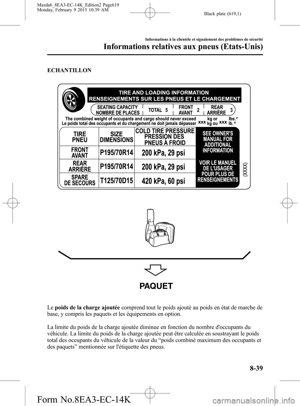 MAZDA MODEL 6 2016  Manuel du propriétaire (in French) Black plate (619,1)
ECHANTILLON
PAQUET
Lepoids de la charge ajoutéecomprend tout le poids ajouté au poids en état de marche de
base, y compris les paquets et les équipements en option.
La limite d