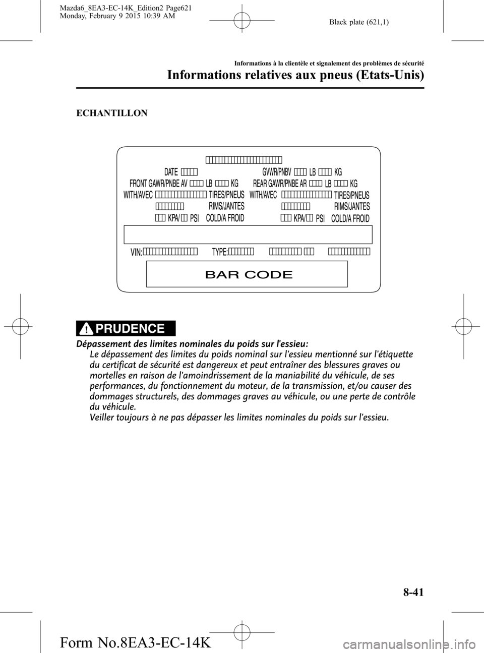 MAZDA MODEL 6 2016  Manuel du propriétaire (in French) Black plate (621,1)
ECHANTILLON
PRUDENCE
Dépassement des limites nominales du poids sur lessieu:
Le dépassement des limites du poids nominal sur lessieu mentionné sur létiquette
du certificat d