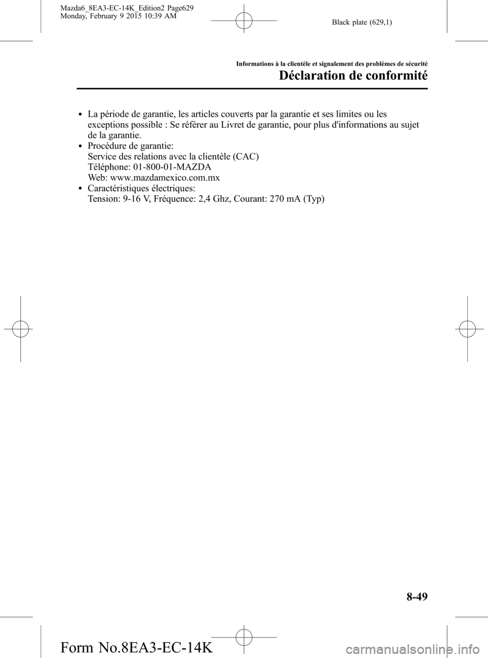 MAZDA MODEL 6 2016  Manuel du propriétaire (in French) Black plate (629,1)
lLa période de garantie, les articles couverts par la garantie et ses limites ou les
exceptions possible : Se référer au Livret de garantie, pour plus dinformations au sujet
de