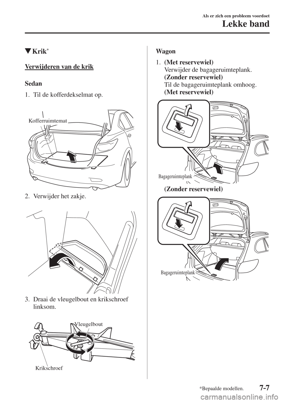 MAZDA MODEL 6 2016  Handleiding (in Dutch)  7–7
Als er zich een probleem voordoet
Lekke band
*Bepaalde modellen.
         Krik * 
            V e r w i j d e r e n   v a n   d e   k r i k
    S e d a n
     1.   Til  de  kofferdekselmat  op.
