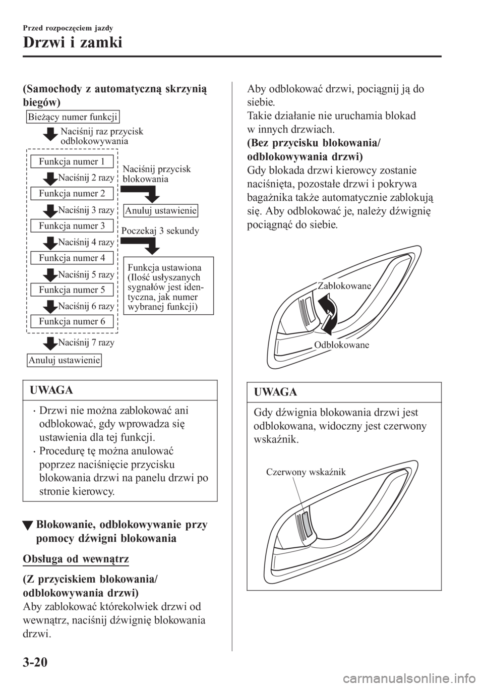 MAZDA MODEL 6 2016 Instrukcja Obsługi (in Polish) (Samochody z automatyczną skrzynią
biegów)
Naciśnij raz przycisk
odblokowywania
Naciśnij 2 razy
Naciśnij 3 razy
Bieżący numer funkcji
Funkcja numer 1
Funkcja numer 2
Naciśnij 4 razy
Funkcja MAZDA MODEL 6 2016 Instrukcja Obsługi (in Polish) (Samochody z automatyczną skrzynią
biegów)
Naciśnij raz przycisk
odblokowywania
Naciśnij 2 razy
Naciśnij 3 razy
Bieżący numer funkcji
Funkcja numer 1
Funkcja numer 2
Naciśnij 4 razy
Funkcja