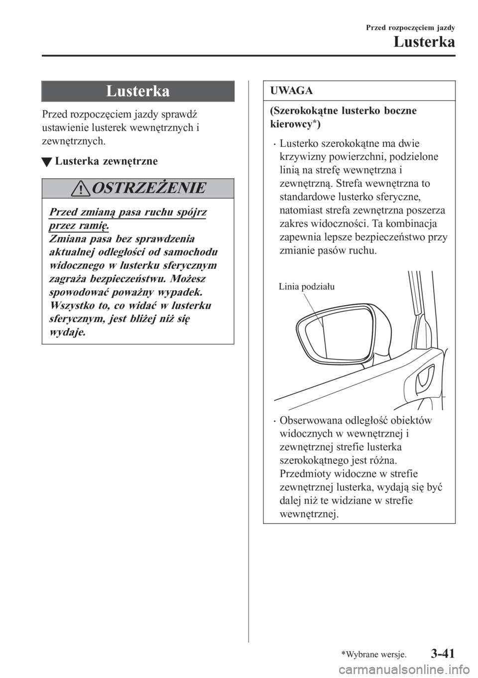 MAZDA MODEL 6 2016 Instrukcja Obsługi (in Polish) Lusterka
Przed rozpoczęciem jazdy sprawdź
ustawienie lusterek wewnętrznych i
zewnętrznych.
tLusterka zewnętrzne
OSTRZEŻENIE
Przed zmianą pasa ruchu spójrz
przez ramię.
Zmiana pasa bez sprawdz MAZDA MODEL 6 2016 Instrukcja Obsługi (in Polish) Lusterka
Przed rozpoczęciem jazdy sprawdź
ustawienie lusterek wewnętrznych i
zewnętrznych.
tLusterka zewnętrzne
OSTRZEŻENIE
Przed zmianą pasa ruchu spójrz
przez ramię.
Zmiana pasa bez sprawdz