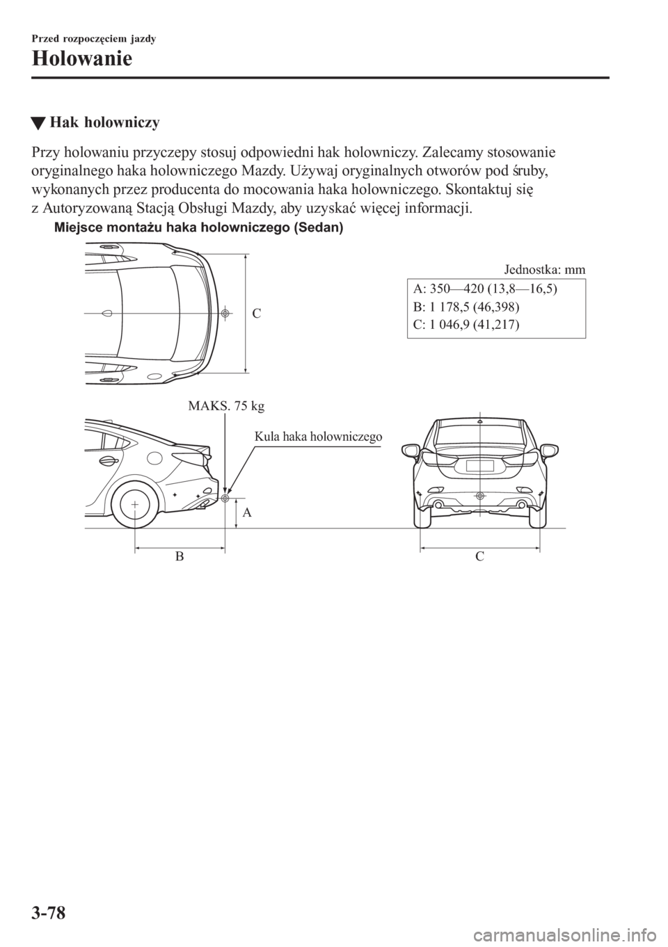 MAZDA MODEL 6 2016  Instrukcja Obsługi (in Polish)  tHak holowniczy
Przy holowaniu przyczepy stosuj odpowiedni hak holowniczy. Zalecamy stosowanie
oryginalnego haka holowniczego Mazdy. Używaj oryginalnych otworów pod śruby,
wykonanych przez producen