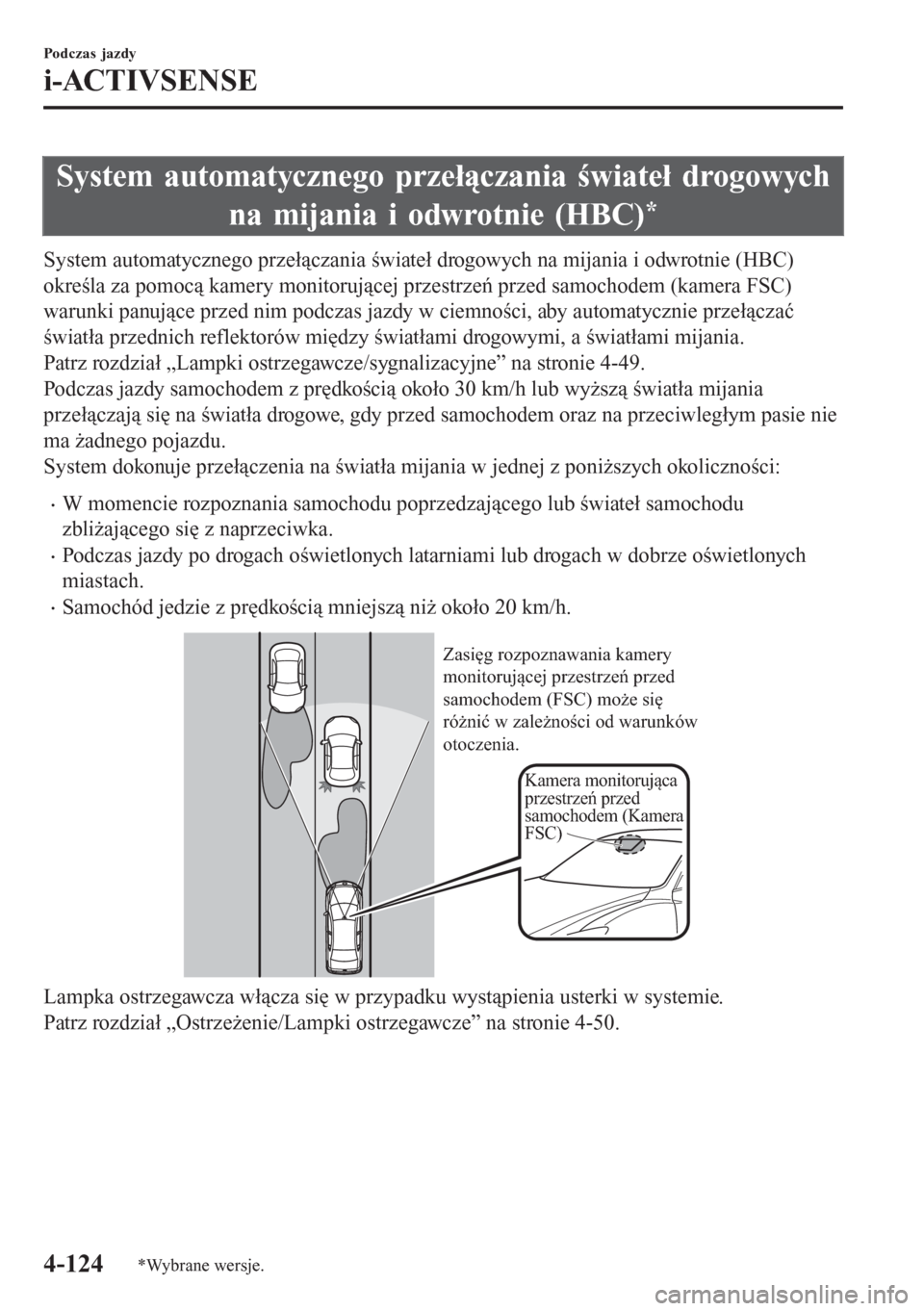 MAZDA MODEL 6 2016  Instrukcja Obsługi (in Polish)  System automatycznego przełączania świateł drogowych
na mijania i odwrotnie (HBC)
*
System automatycznego przełączania świateł drogowych na mijania i odwrotnie (HBC)
określa za pomocą kamery